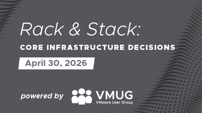 Rack & Stack: Core infrastructure decisions, Powered by VMUG